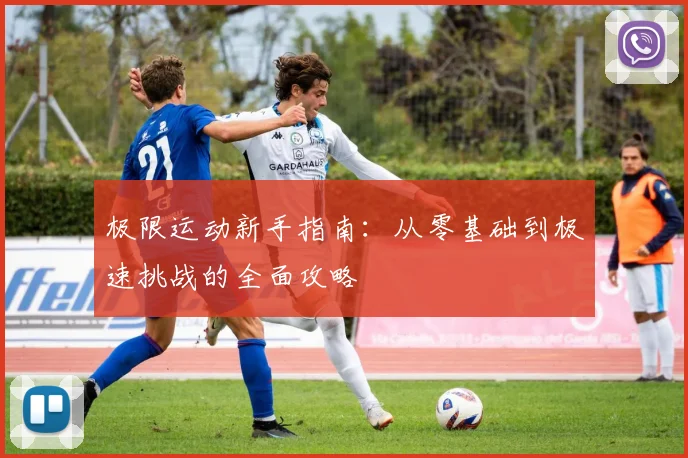 极限运动新手指南：从零基础到极速挑战的全面攻略