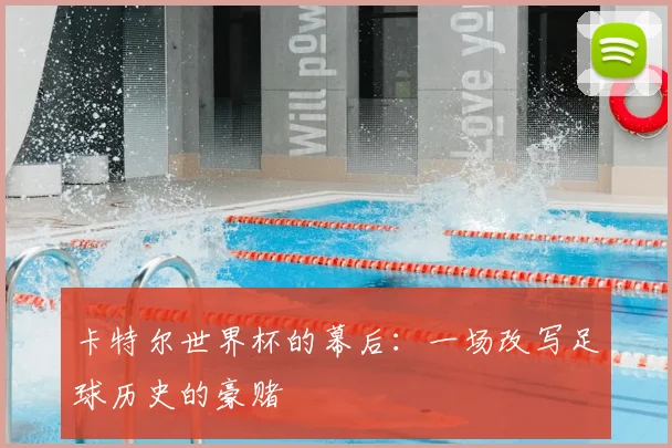 卡特尔世界杯的幕后：一场改写足球历史的豪赌