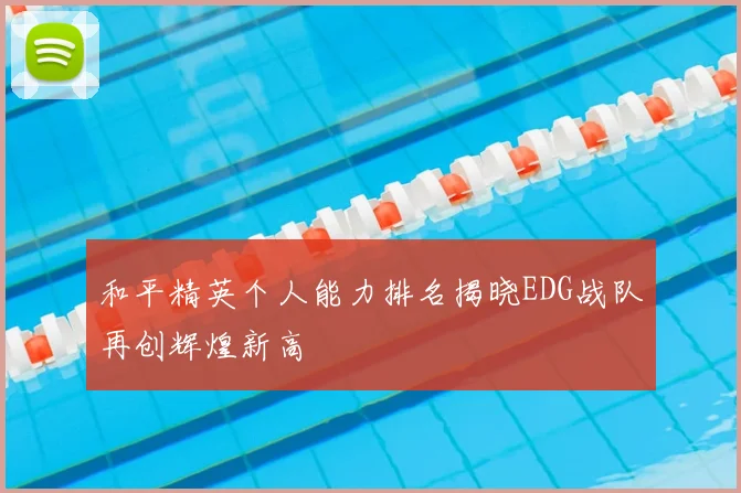 和平精英个人能力排名揭晓EDG战队再创辉煌新高