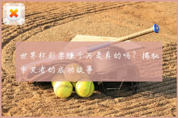 世界杯彩票赚千万是真的吗？揭秘中奖者的成功故事