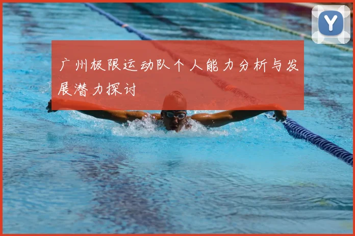 广州极限运动队个人能力分析与发展潜力探讨