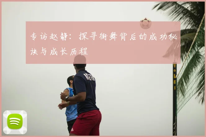 专访赵静：探寻街舞背后的成功秘诀与成长历程
