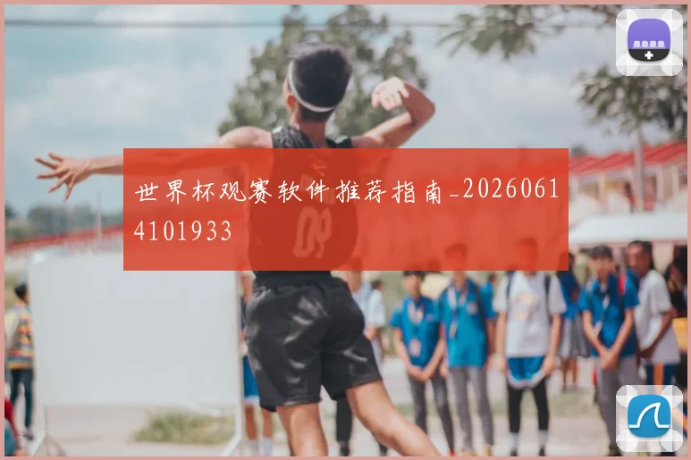 世界杯观赛软件推荐指南_20260614101933