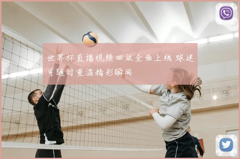 世界杯直播视频回放全面上线 球迷可随时重温精彩瞬间