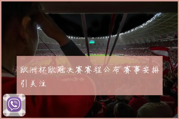 欧洲杯欧冠决赛赛程公布 赛事安排引关注