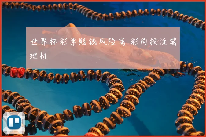世界杯彩票赔钱风险高 彩民投注需理性